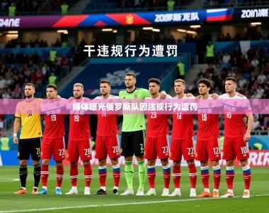 2026乐鱼体育网址媒体曝光俄罗斯队因违规行为遭罚
