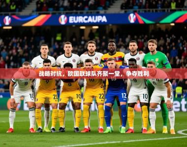 2025乐鱼体育在线战略对抗，欧国联球队齐聚一堂，争夺胜利