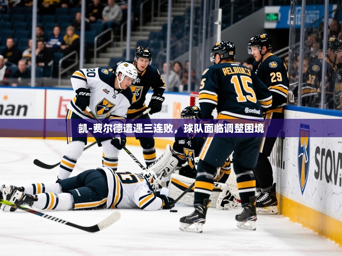 2025乐鱼体育登录网页入口凯-费尔德遭遇三连败，球队面临调整困境  第2张