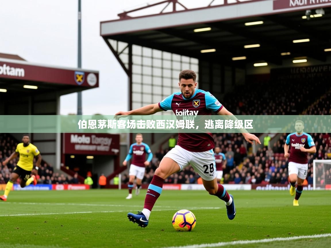 2026乐鱼体育入口登录官网app伯恩茅斯客场击败西汉姆联,逃离降级区 第1张