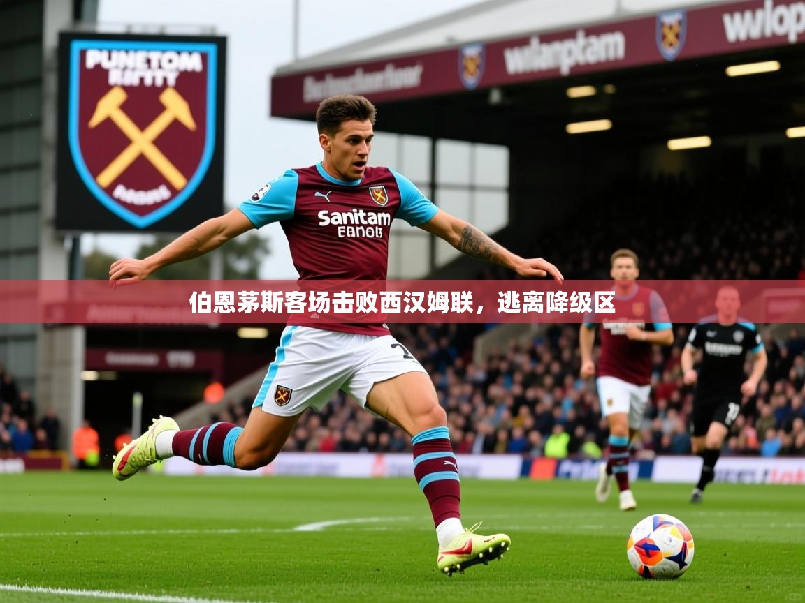2026乐鱼体育入口登录官网app伯恩茅斯客场击败西汉姆联,逃离降级区 第4张