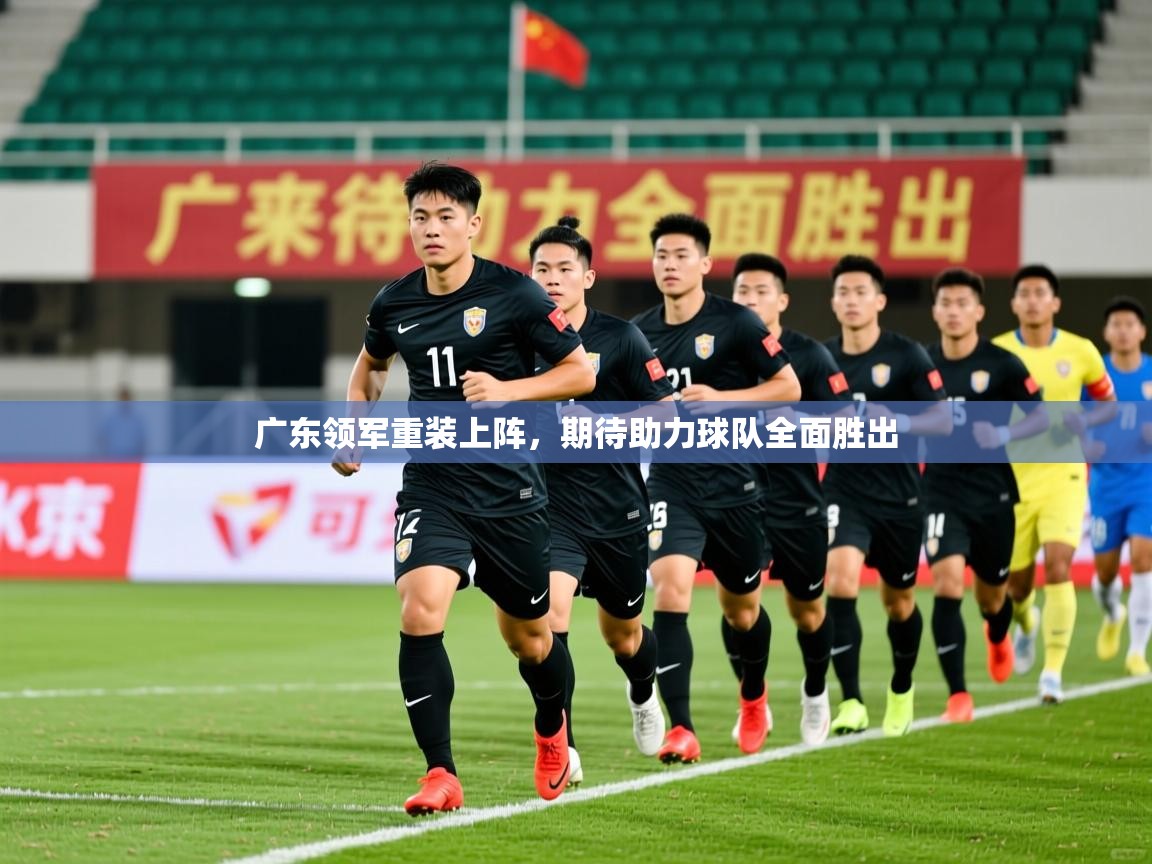 2026乐鱼体育app官网入口广东领军重装上阵,期待助力球队全面胜出 第4张